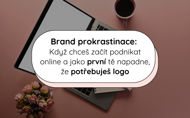 Brand prokrastinace: Když chceš začít podnikat online a jako první tě napadne, že potřebuješ logo 7 2